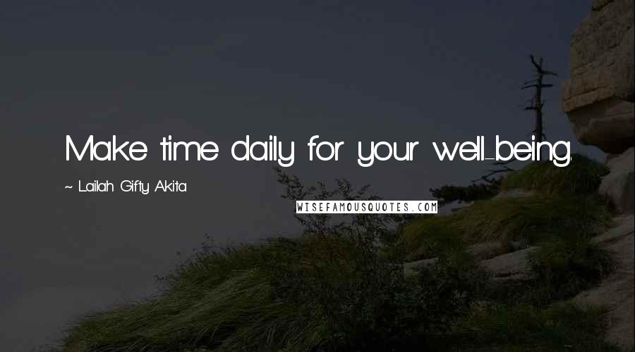 Lailah Gifty Akita Quotes: Make time daily for your well-being.