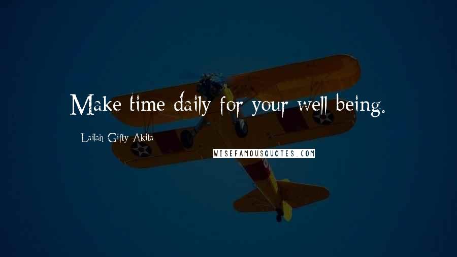 Lailah Gifty Akita Quotes: Make time daily for your well-being.