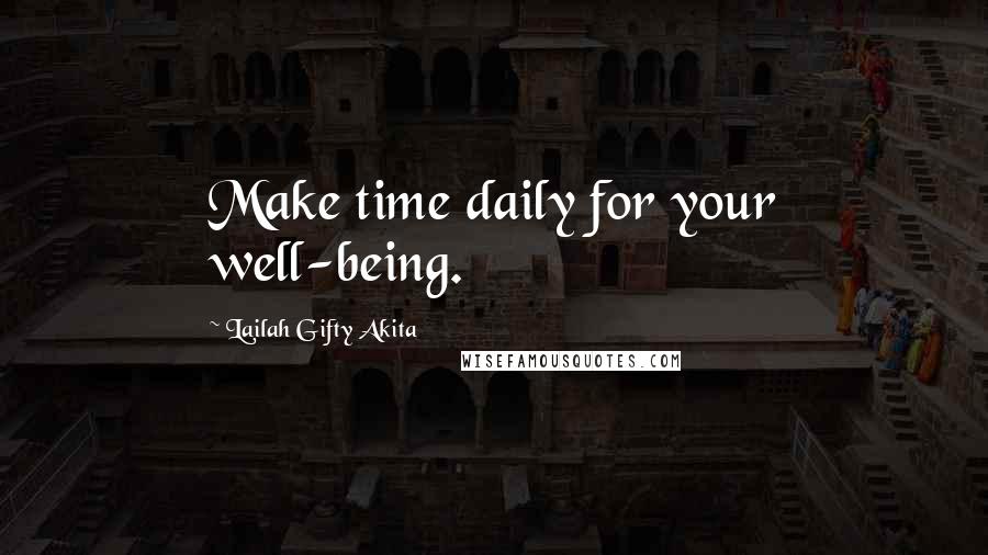 Lailah Gifty Akita Quotes: Make time daily for your well-being.
