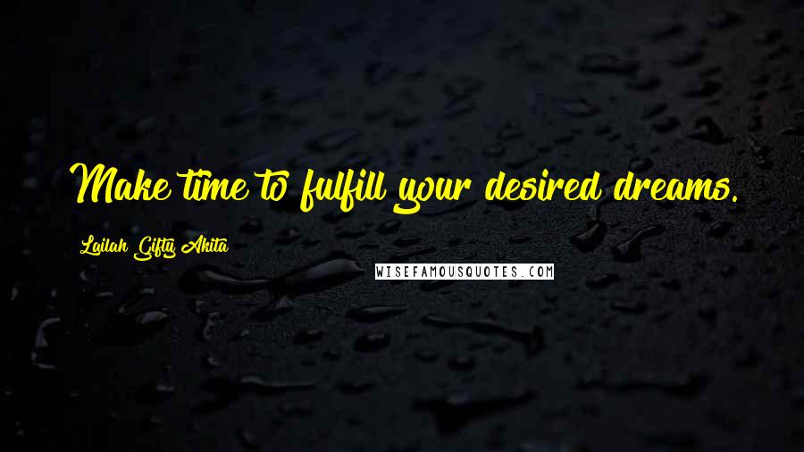 Lailah Gifty Akita Quotes: Make time to fulfill your desired dreams.