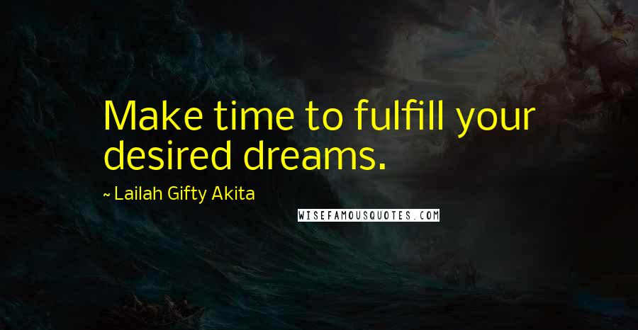 Lailah Gifty Akita Quotes: Make time to fulfill your desired dreams.