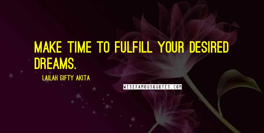 Lailah Gifty Akita Quotes: Make time to fulfill your desired dreams.