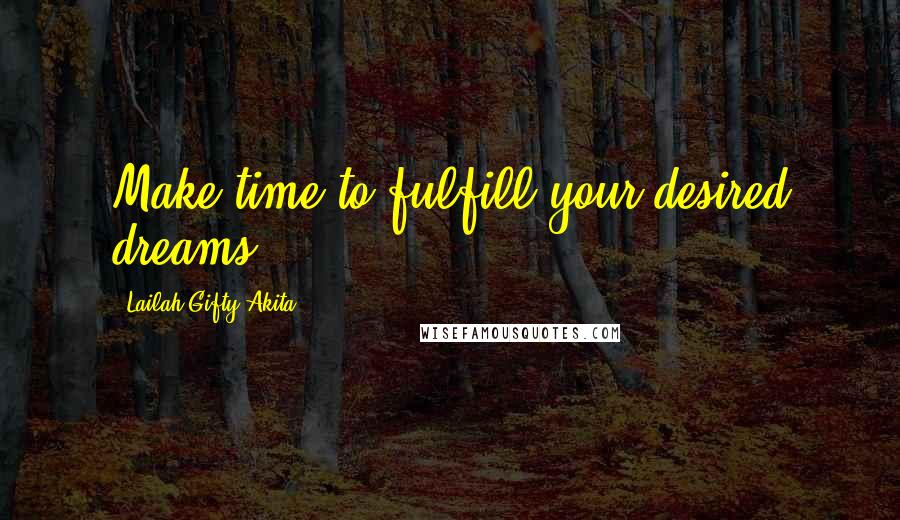 Lailah Gifty Akita Quotes: Make time to fulfill your desired dreams.