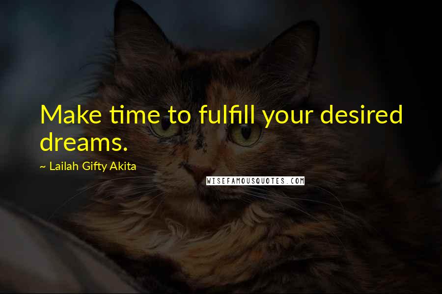 Lailah Gifty Akita Quotes: Make time to fulfill your desired dreams.