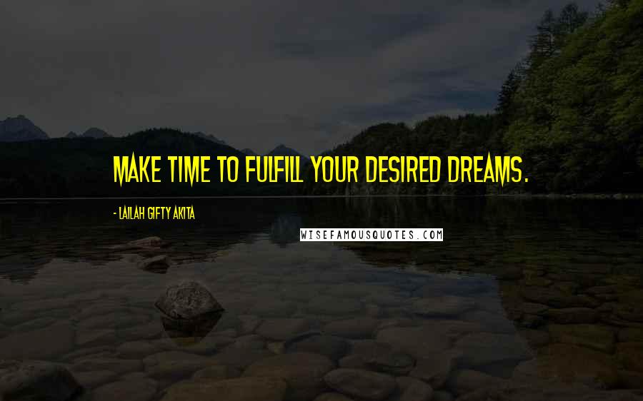 Lailah Gifty Akita Quotes: Make time to fulfill your desired dreams.