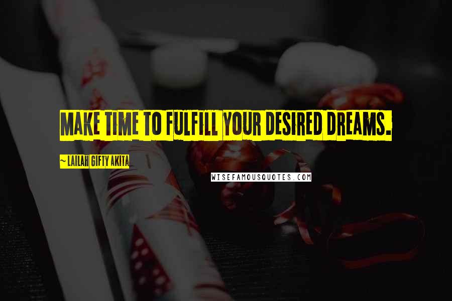 Lailah Gifty Akita Quotes: Make time to fulfill your desired dreams.