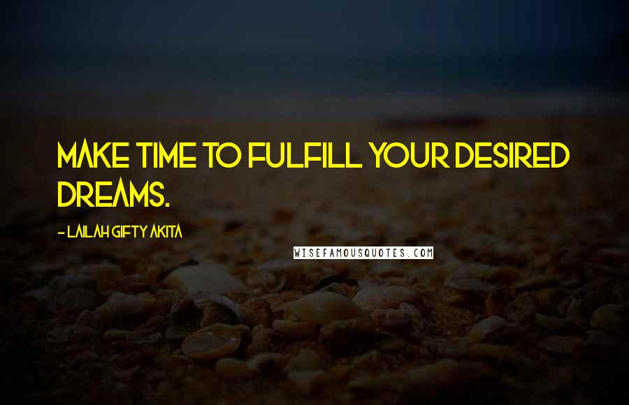 Lailah Gifty Akita Quotes: Make time to fulfill your desired dreams.