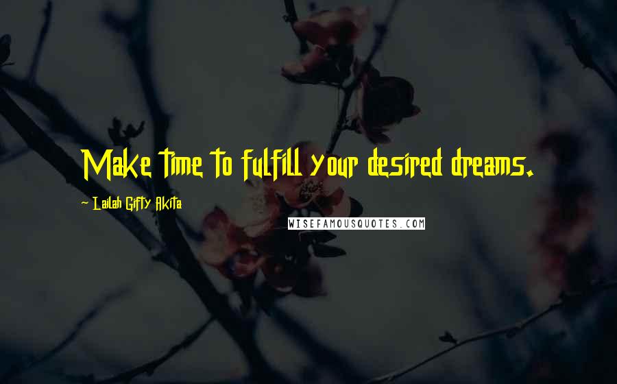 Lailah Gifty Akita Quotes: Make time to fulfill your desired dreams.