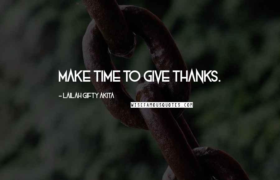 Lailah Gifty Akita Quotes: Make time to give thanks.