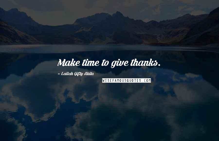 Lailah Gifty Akita Quotes: Make time to give thanks.