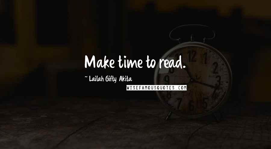 Lailah Gifty Akita Quotes: Make time to read.