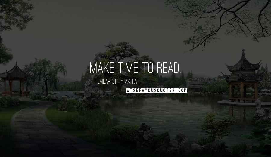 Lailah Gifty Akita Quotes: Make time to read.