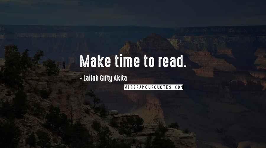 Lailah Gifty Akita Quotes: Make time to read.