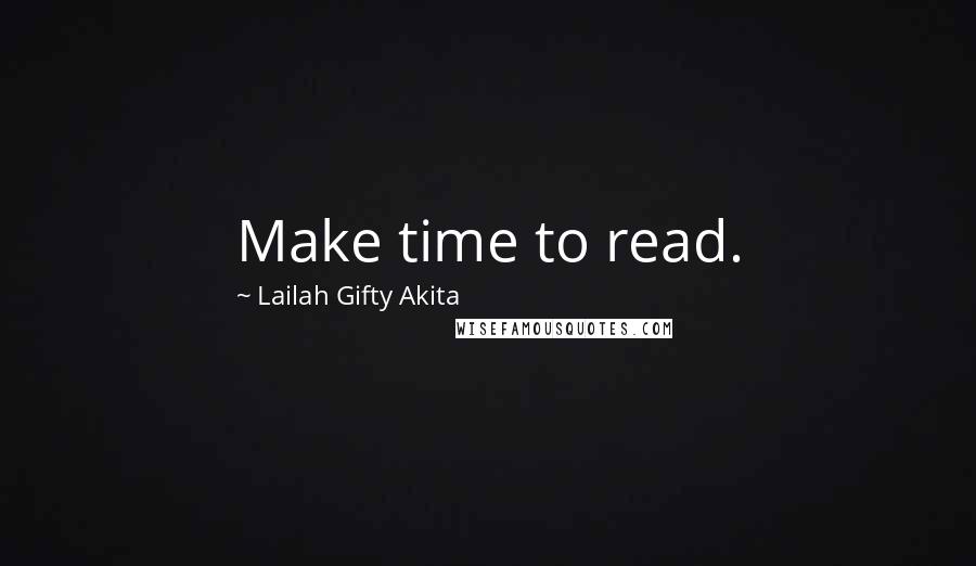 Lailah Gifty Akita Quotes: Make time to read.