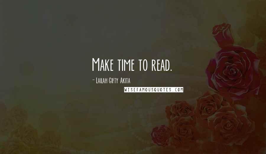 Lailah Gifty Akita Quotes: Make time to read.