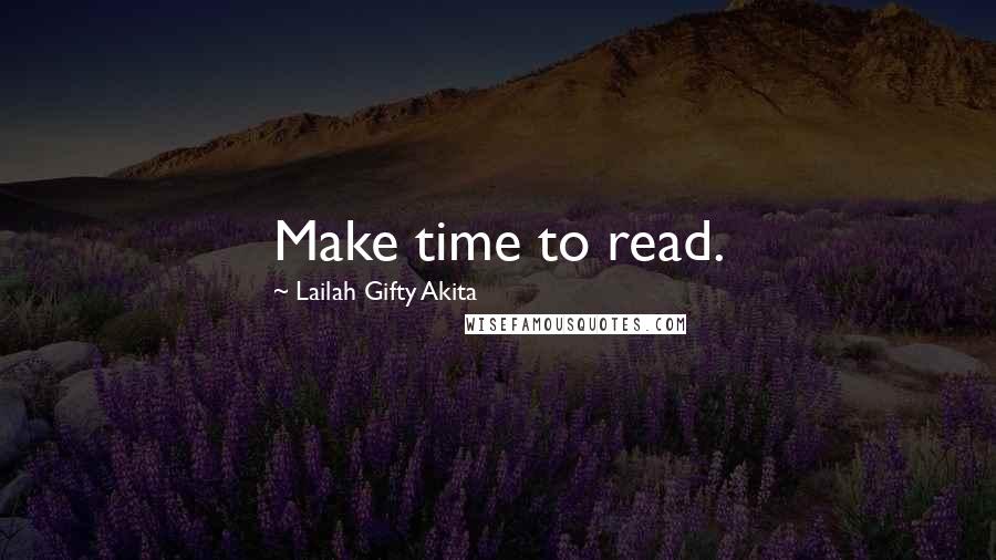 Lailah Gifty Akita Quotes: Make time to read.