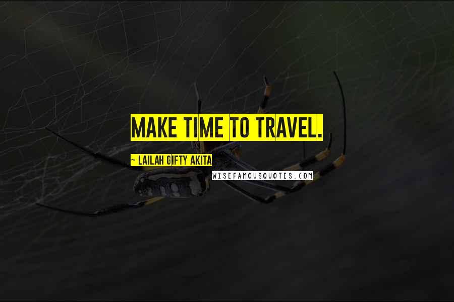 Lailah Gifty Akita Quotes: Make time to travel.