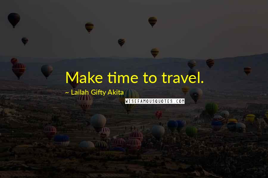 Lailah Gifty Akita Quotes: Make time to travel.