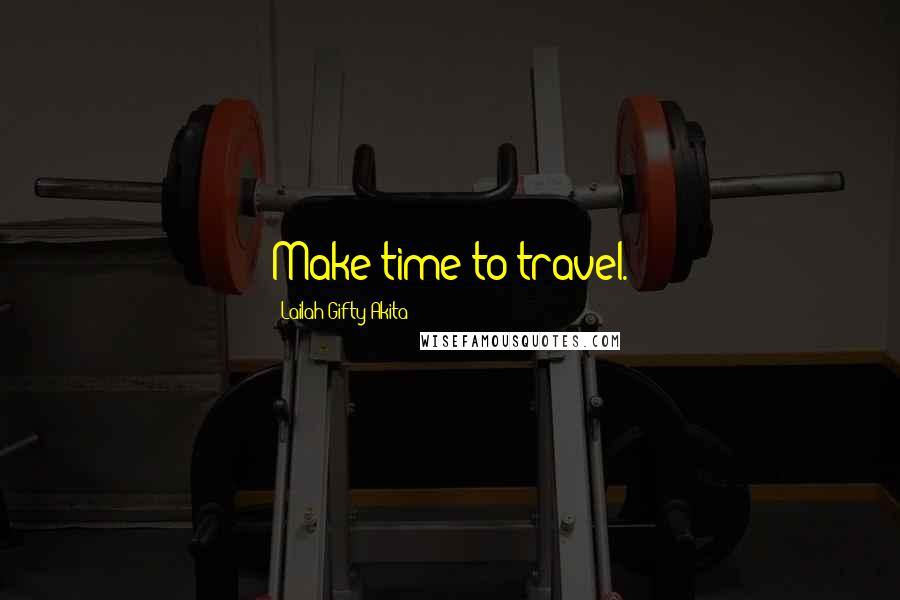 Lailah Gifty Akita Quotes: Make time to travel.