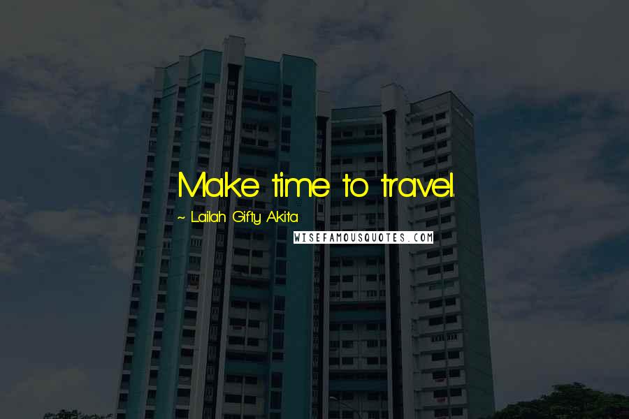 Lailah Gifty Akita Quotes: Make time to travel.