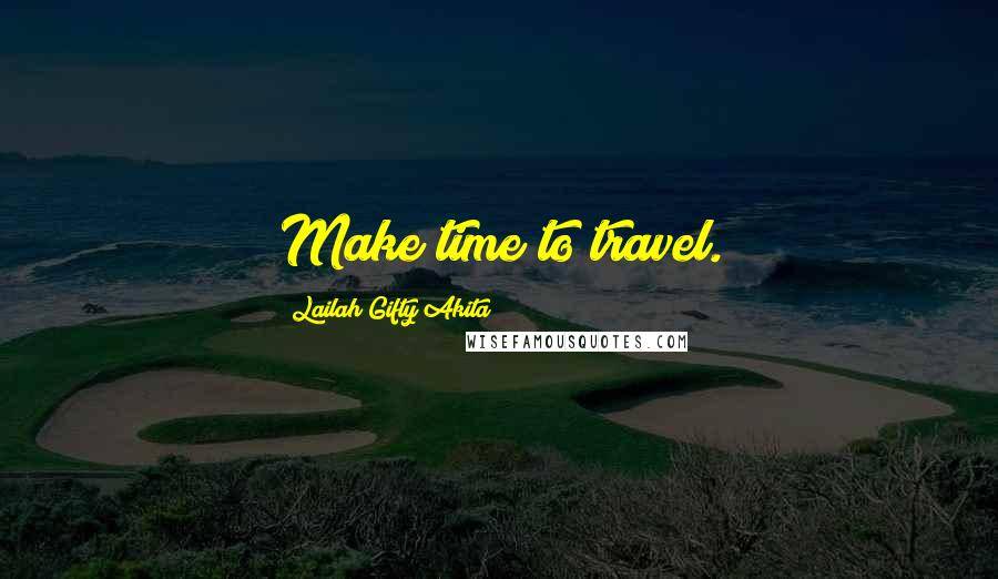 Lailah Gifty Akita Quotes: Make time to travel.