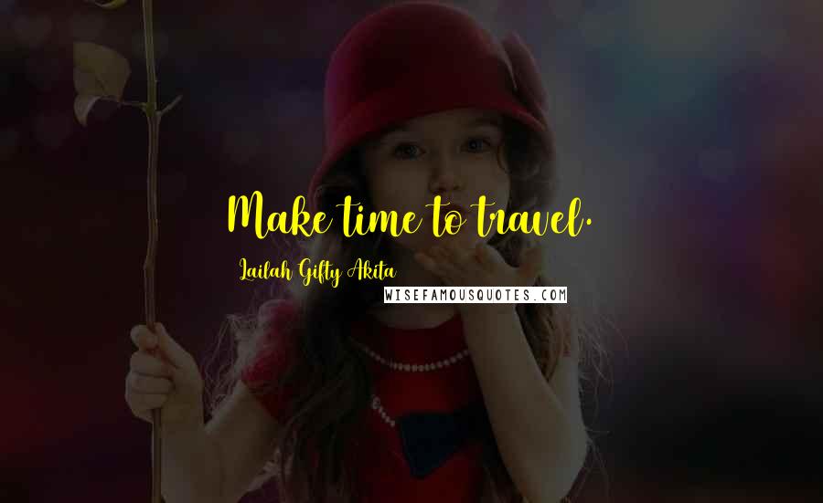 Lailah Gifty Akita Quotes: Make time to travel.