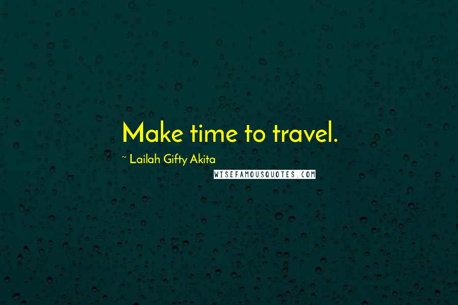 Lailah Gifty Akita Quotes: Make time to travel.