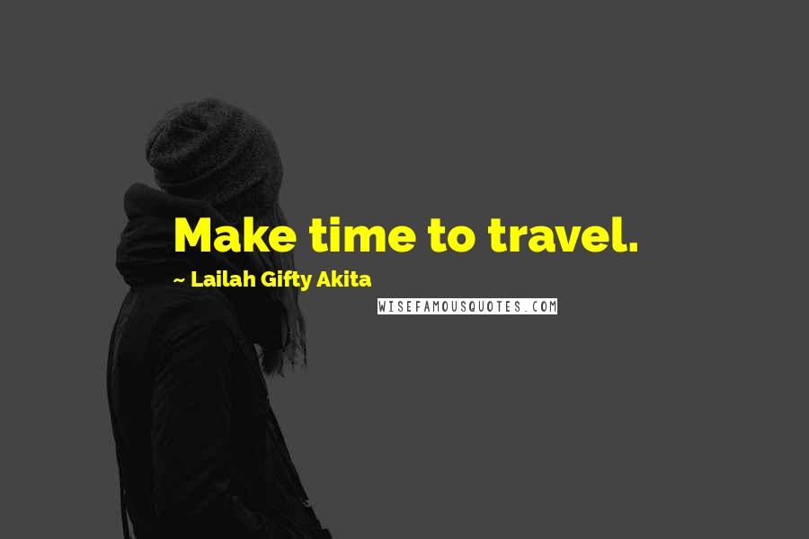 Lailah Gifty Akita Quotes: Make time to travel.