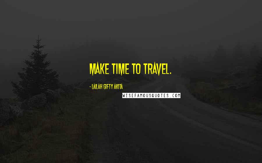 Lailah Gifty Akita Quotes: Make time to travel.