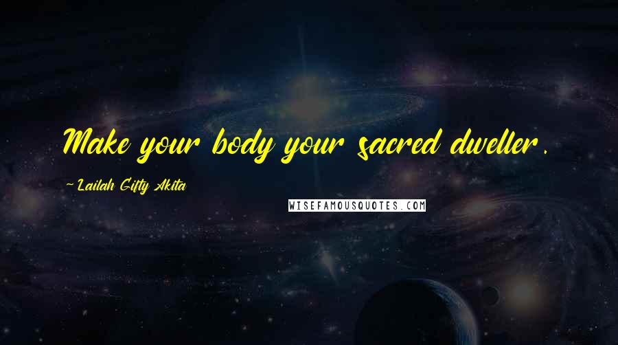 Lailah Gifty Akita Quotes: Make your body your sacred dweller.