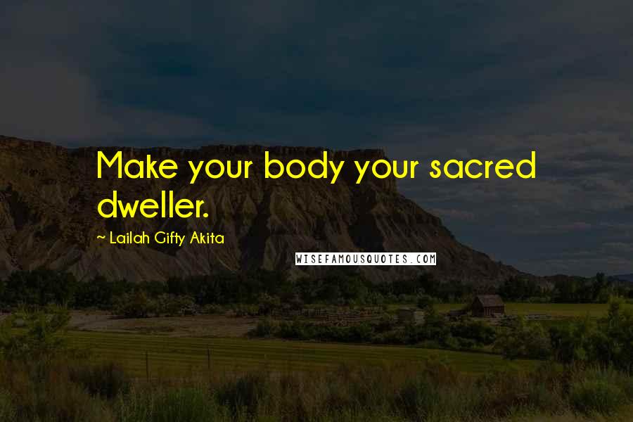 Lailah Gifty Akita Quotes: Make your body your sacred dweller.