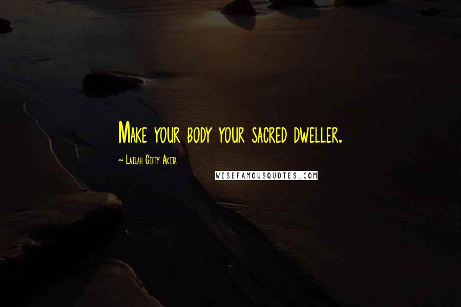 Lailah Gifty Akita Quotes: Make your body your sacred dweller.