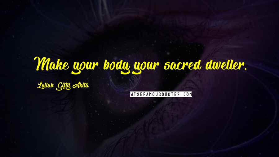 Lailah Gifty Akita Quotes: Make your body your sacred dweller.