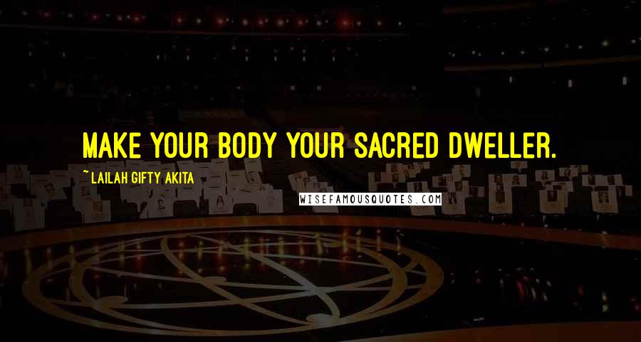 Lailah Gifty Akita Quotes: Make your body your sacred dweller.