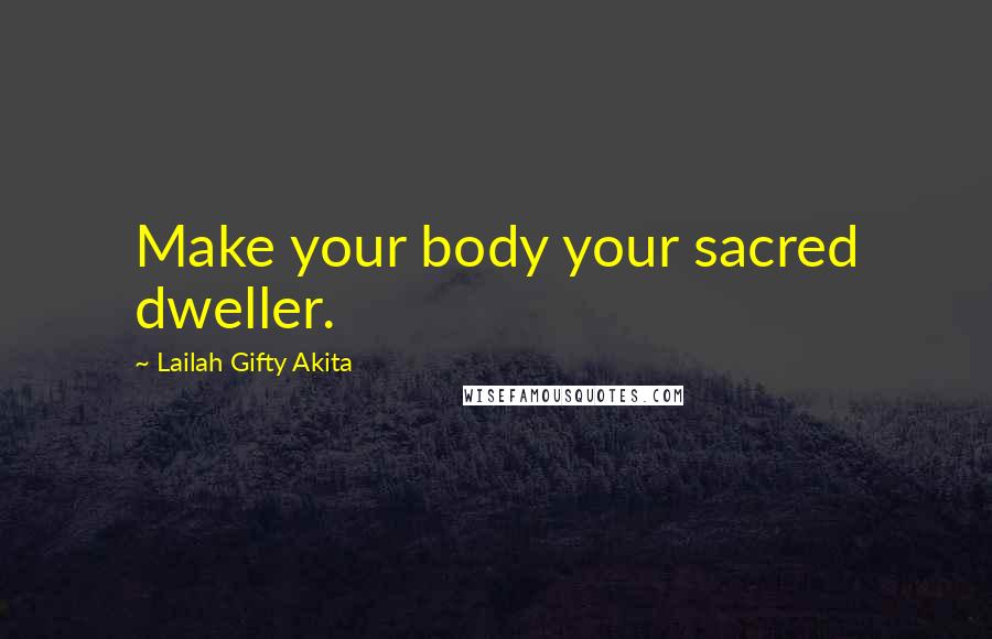 Lailah Gifty Akita Quotes: Make your body your sacred dweller.