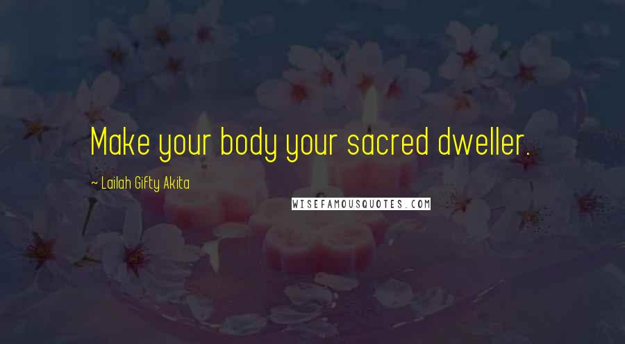 Lailah Gifty Akita Quotes: Make your body your sacred dweller.