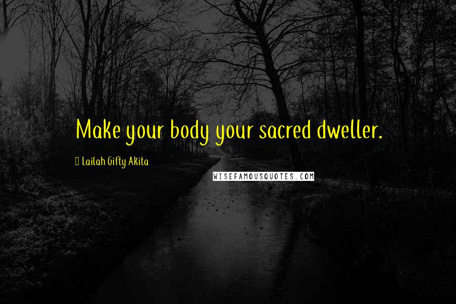 Lailah Gifty Akita Quotes: Make your body your sacred dweller.