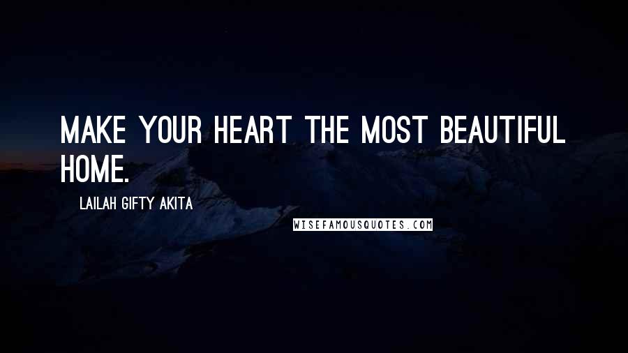 Lailah Gifty Akita Quotes: Make your heart the most beautiful home.