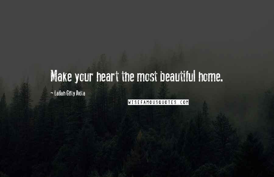 Lailah Gifty Akita Quotes: Make your heart the most beautiful home.