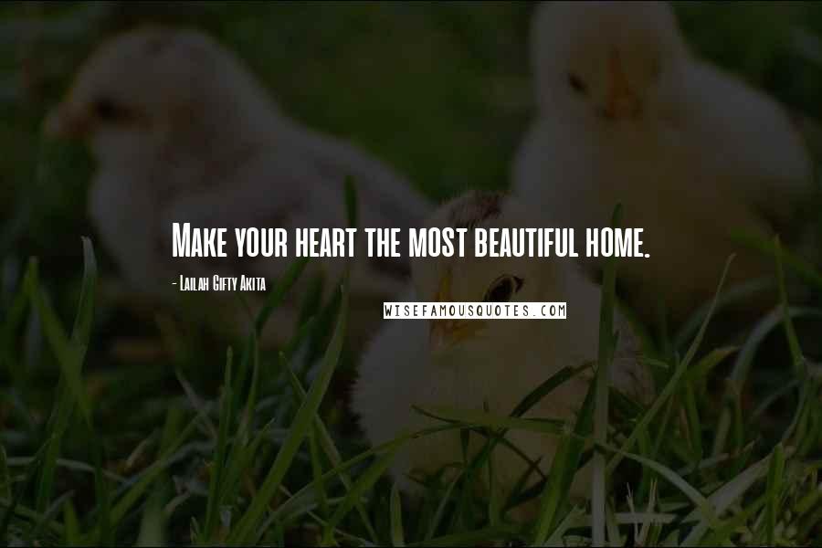 Lailah Gifty Akita Quotes: Make your heart the most beautiful home.