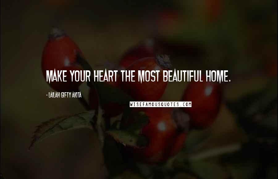 Lailah Gifty Akita Quotes: Make your heart the most beautiful home.