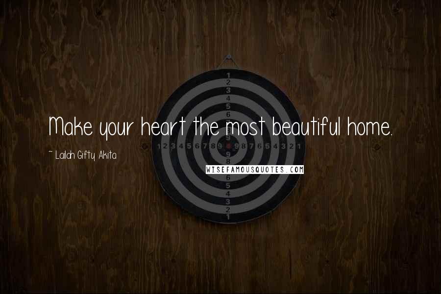 Lailah Gifty Akita Quotes: Make your heart the most beautiful home.