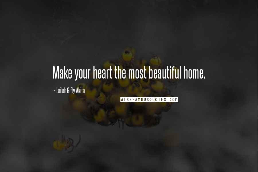 Lailah Gifty Akita Quotes: Make your heart the most beautiful home.