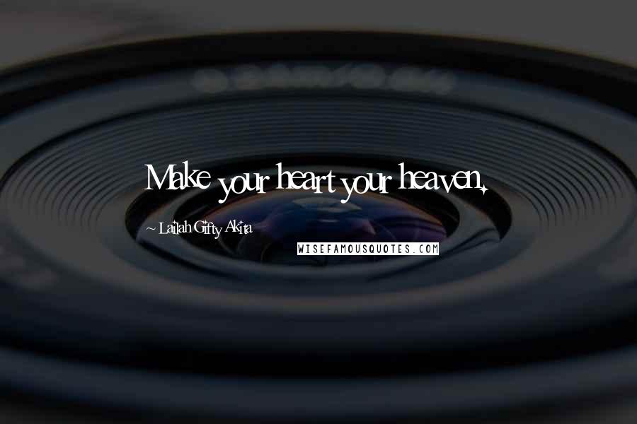 Lailah Gifty Akita Quotes: Make your heart your heaven.