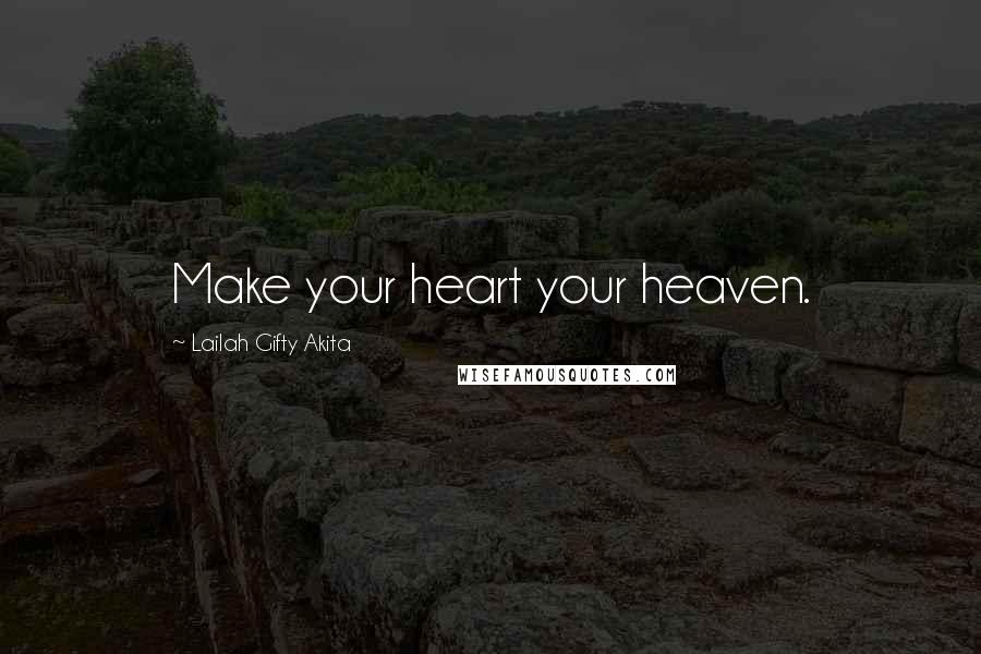 Lailah Gifty Akita Quotes: Make your heart your heaven.