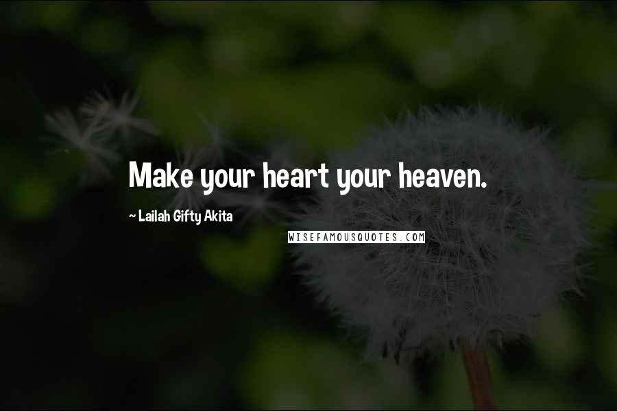 Lailah Gifty Akita Quotes: Make your heart your heaven.