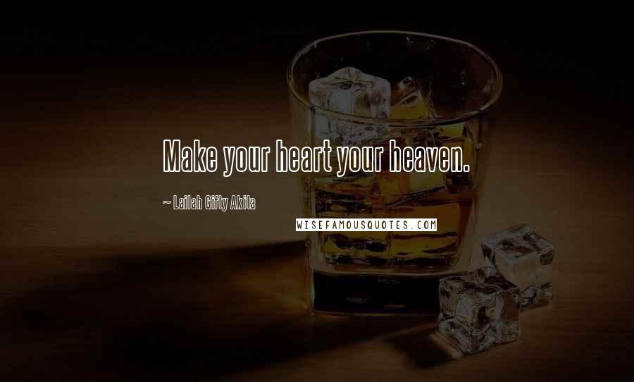 Lailah Gifty Akita Quotes: Make your heart your heaven.