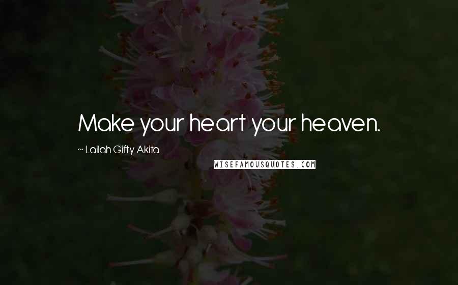 Lailah Gifty Akita Quotes: Make your heart your heaven.