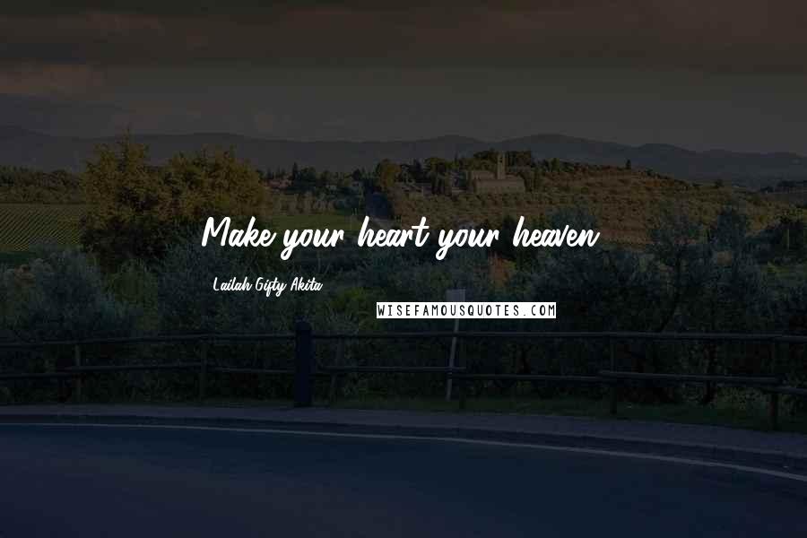 Lailah Gifty Akita Quotes: Make your heart your heaven.