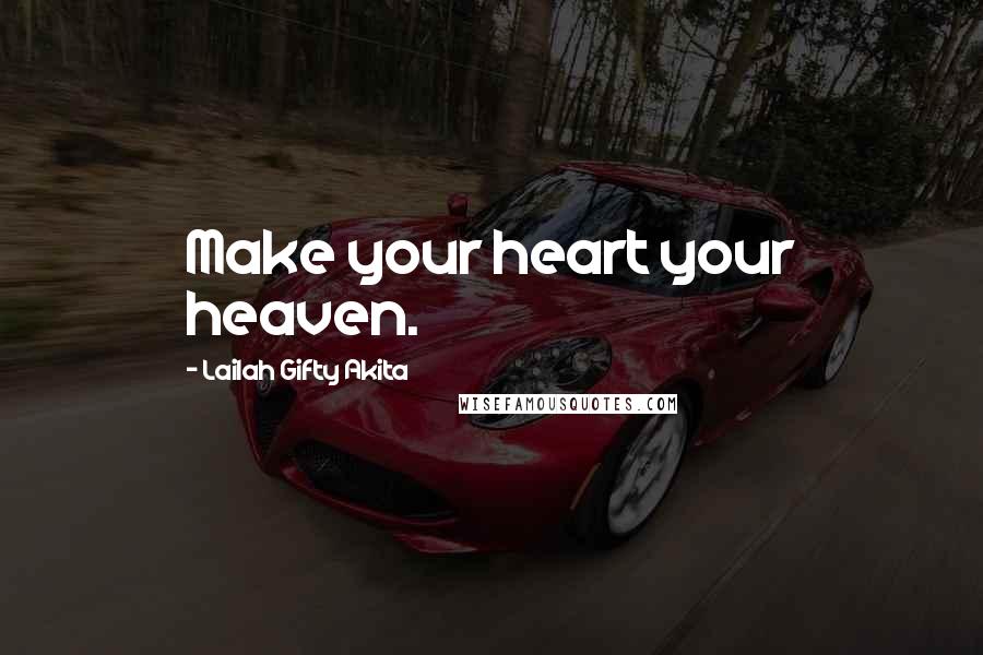 Lailah Gifty Akita Quotes: Make your heart your heaven.